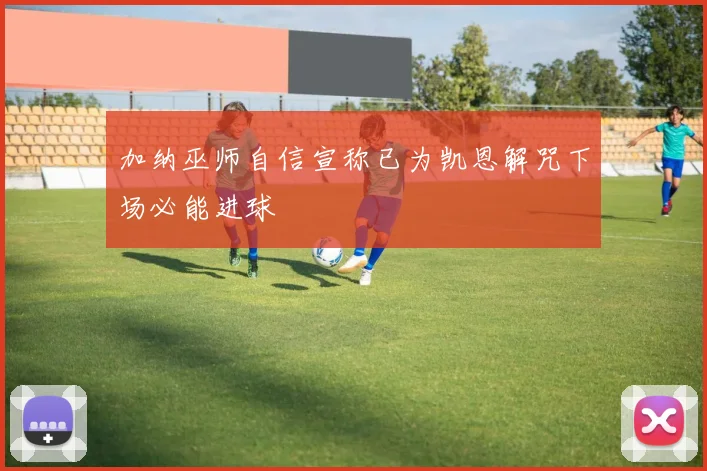 加纳巫师自信宣称已为凯恩解咒下场必能进球