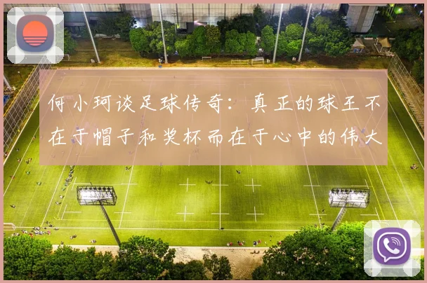 何小珂谈足球传奇：真正的球王不在于帽子和奖杯而在于心中的伟大